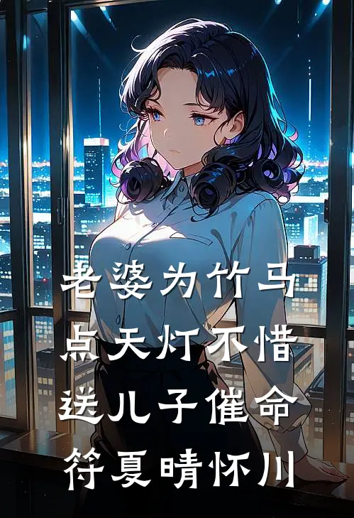 老婆为竹马点天灯不惜送儿子“催命符”夏晴怀川