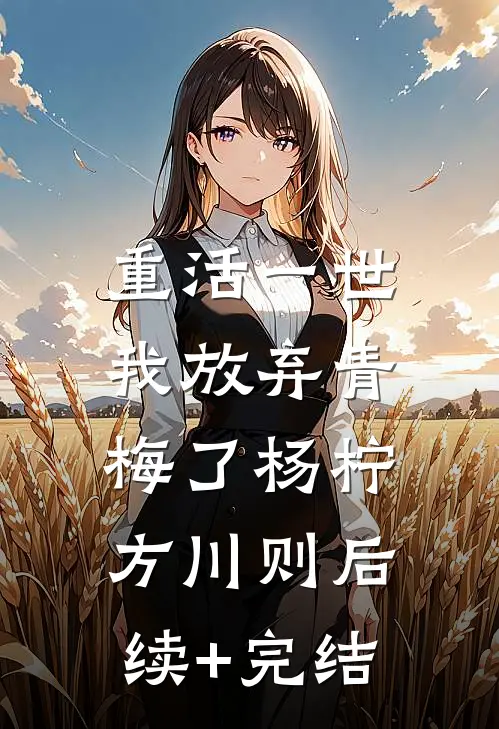 重活一世，我放弃青梅了杨柠方川则后续+完结