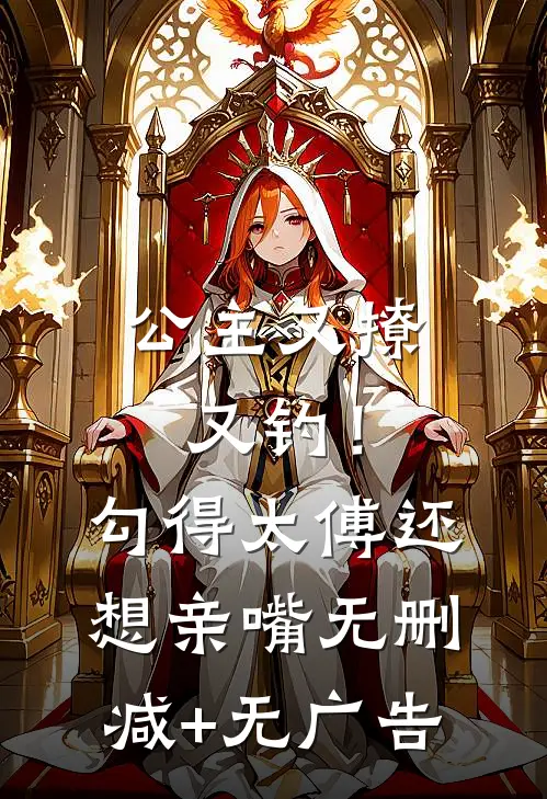 公主又撩又钓！勾得太傅还想亲嘴无删减+无广告