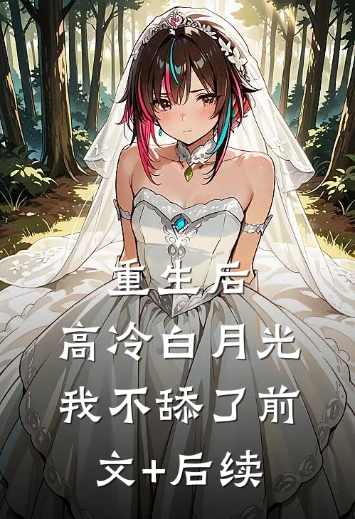 重生后，高冷白月光我不舔了前文+后续