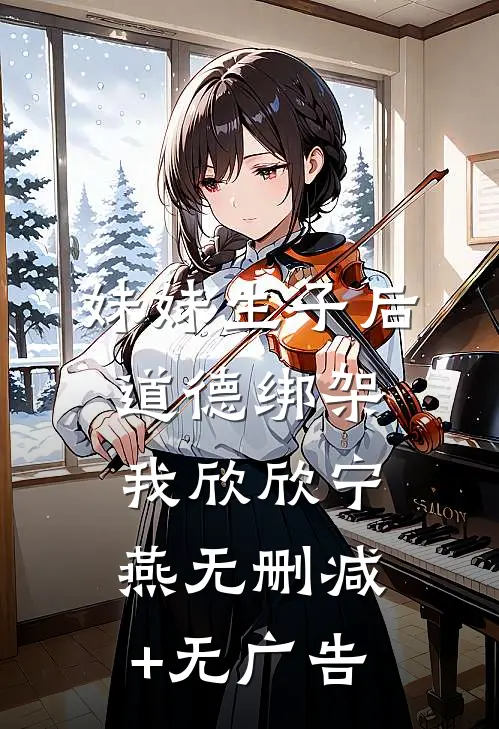 妹妹生子后道德绑架我欣欣宁燕无删减+无广告
