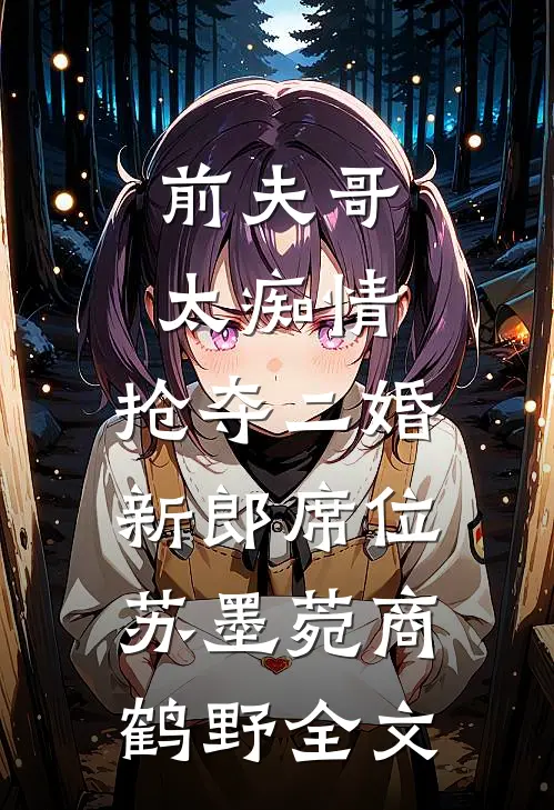 前夫哥太痴情，抢夺二婚新郎席位苏墨菀商鹤野全文
