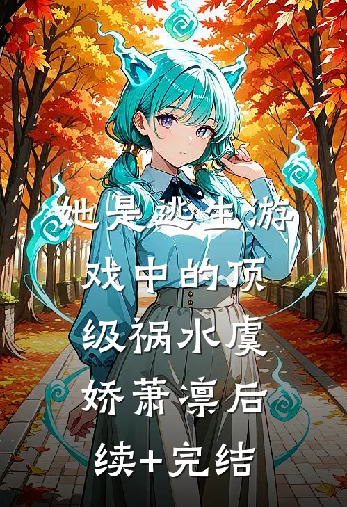 她是逃生游戏中的顶级祸水虞娇萧凛后续+完结