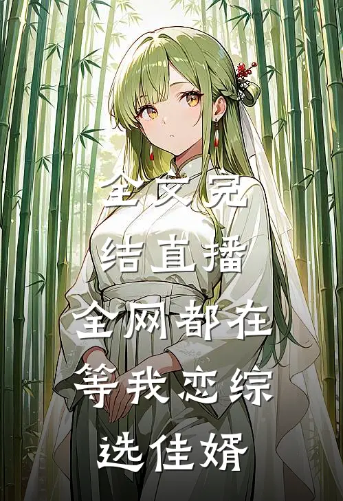全文完结直播：全网都在等我恋综选佳婿