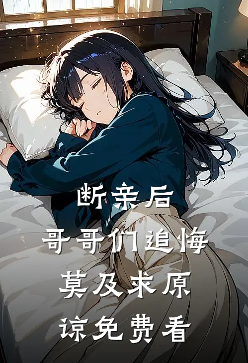 断亲后：哥哥们追悔莫及求原谅免费看