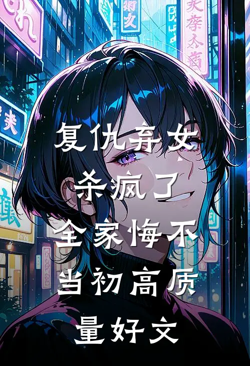 复仇弃女杀疯了，全家悔不当初高质量好文