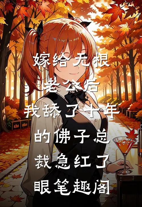 嫁给无根老公后，我舔了十年的佛子总裁急红了眼笔趣阁