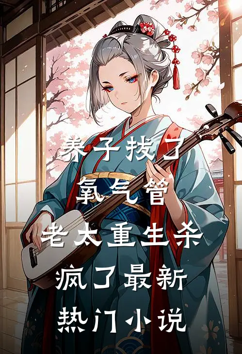 养子拔了氧气管，老太重生杀疯了最新热门小说