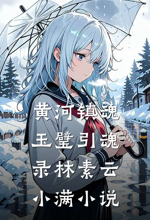 黄河镇魂：玉璧引魂录林素云小满小说