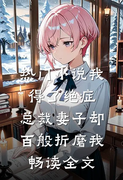热门小说我得了绝症，总裁妻子却百般折磨我畅读全文