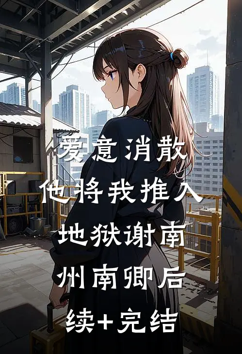 爱意消散，他将我推入地狱谢南州南卿后续+完结
