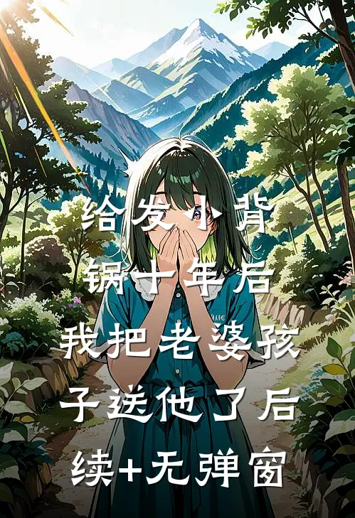 给发小背锅十年后，我把老婆孩子送他了后续+无弹窗