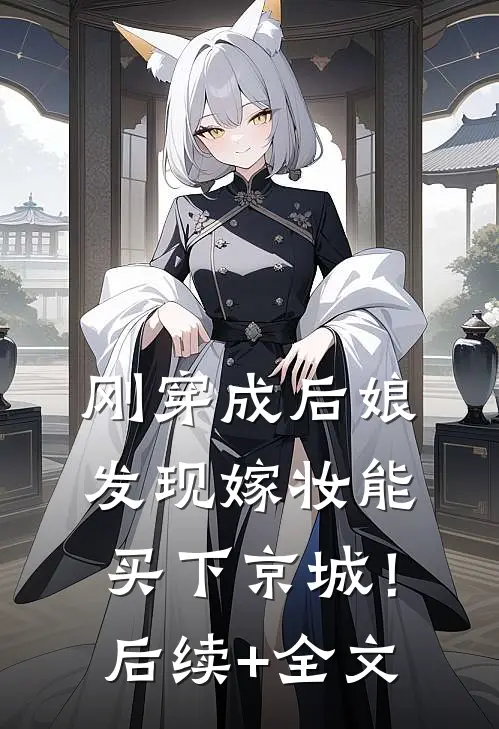 刚穿成后娘，发现嫁妆能买下京城！后续+全文