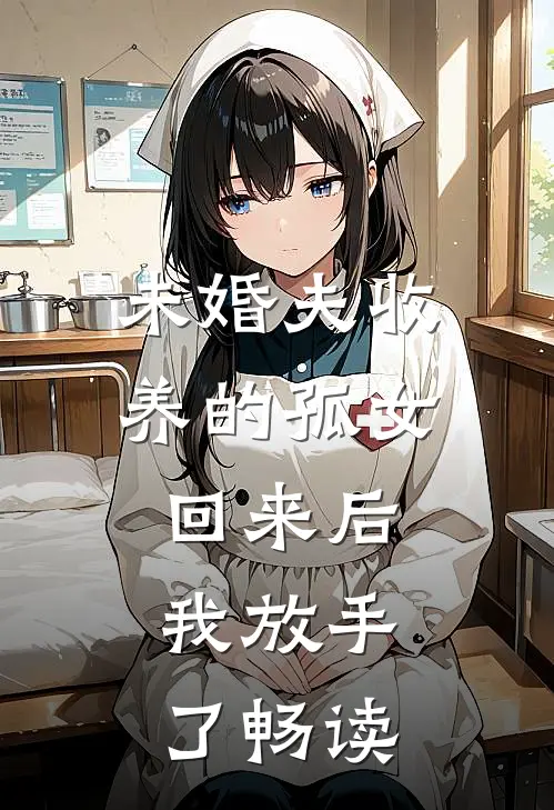 未婚夫收养的孤女回来后，我放手了畅读