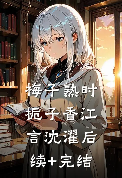 梅子熟时栀子香江言沈濯后续+完结
