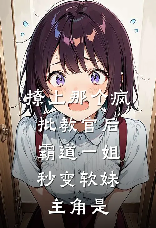 撩上那个疯批教官后，霸道一姐秒变软妹主角是