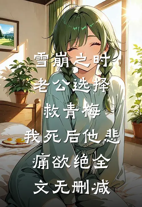 雪崩之时老公选择救青梅，我死后他悲痛欲绝全文无删减