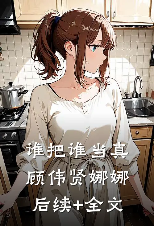 谁把谁当真顾伟贤娜娜后续+全文