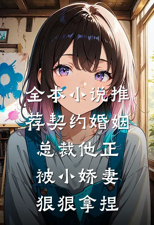 全本小说推荐契约婚姻：总裁他正被小娇妻狠狠拿捏