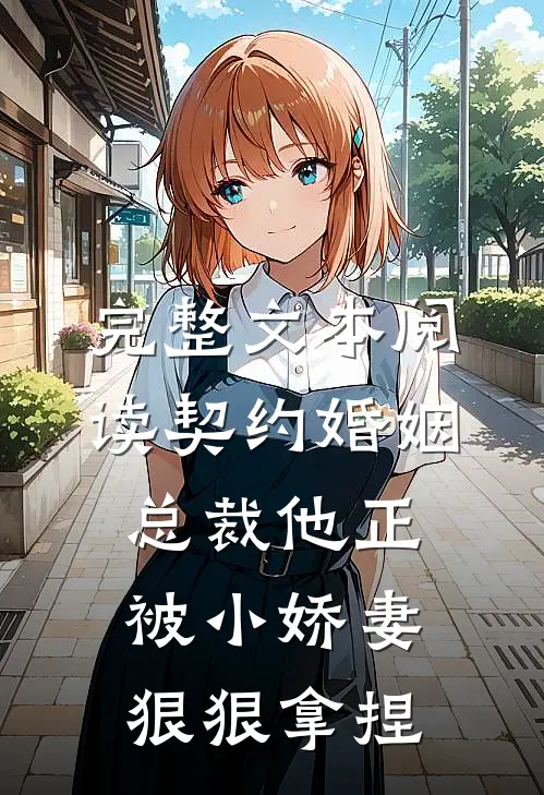 完整文本阅读契约婚姻：总裁他正被小娇妻狠狠拿捏