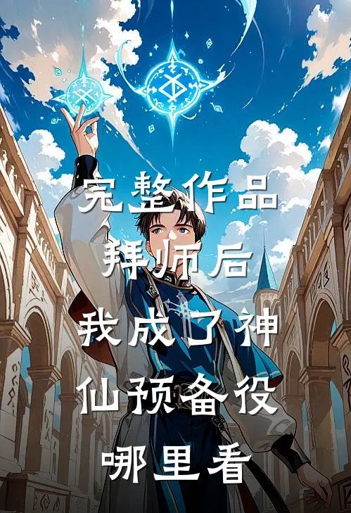 完整作品拜师后,我成了神仙预备役哪里看