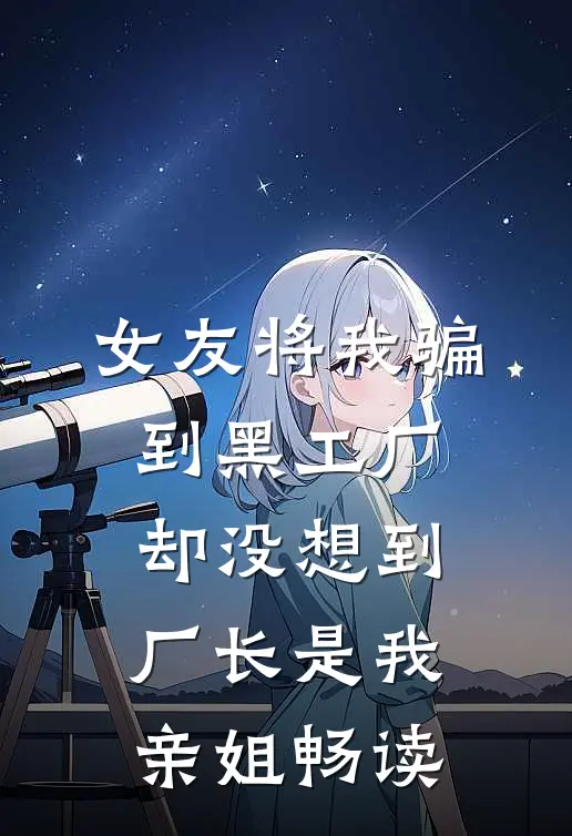 女友将我骗到黑工厂，却没想到厂长是我亲姐畅读