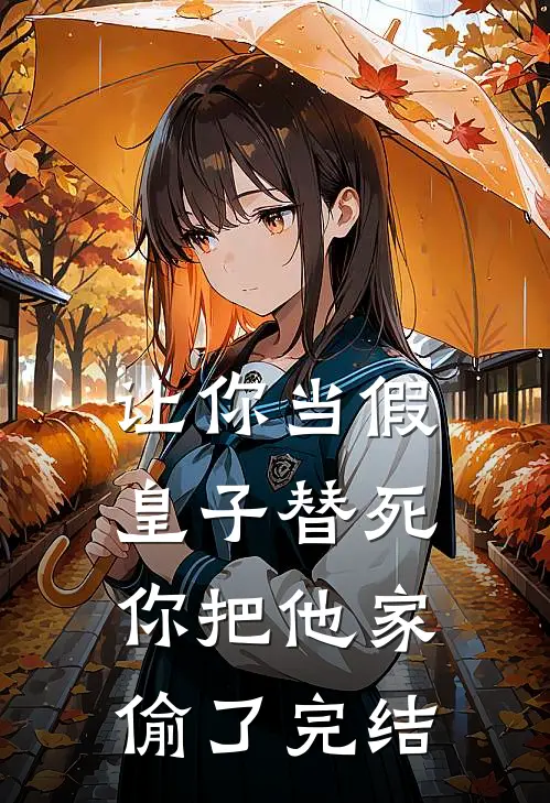 让你当假皇子替死，你把他家偷了完结