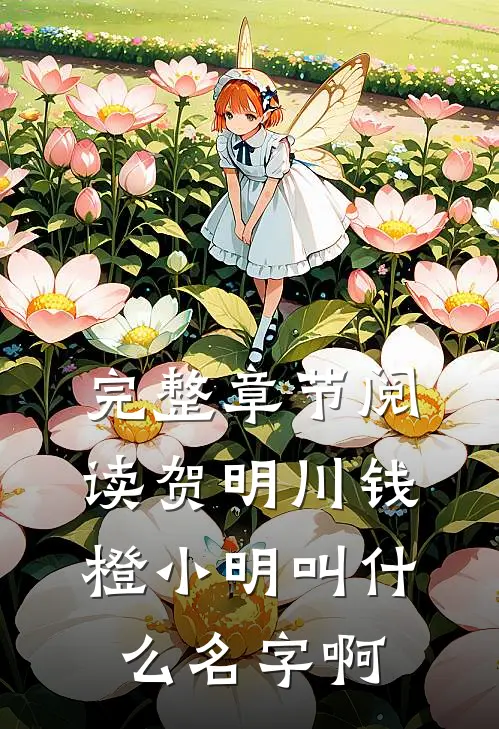 完整章节阅读贺明川钱橙小明叫什么名字啊