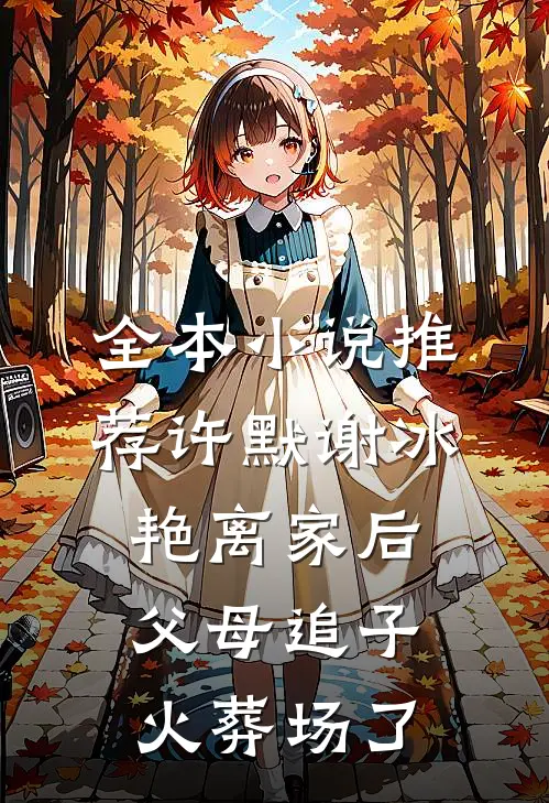 全本小说推荐许默谢冰艳(离家后,父母追子火葬场了)