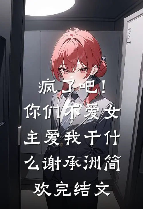 疯了吧！你们不爱女主，爱我干什么谢承洲简欢完结文