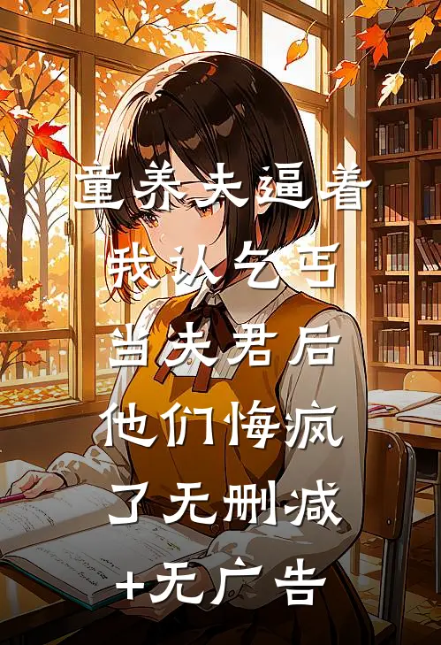 童养夫逼着我认乞丐当夫君后，他们悔疯了无删减+无广告