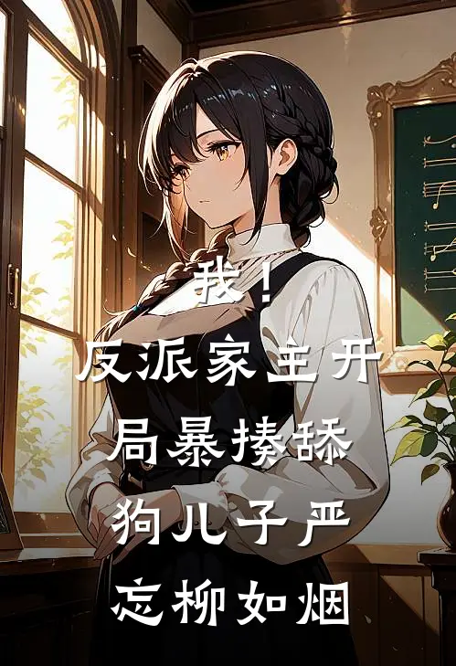 我！反派家主，开局暴揍舔狗儿子严忘柳如烟