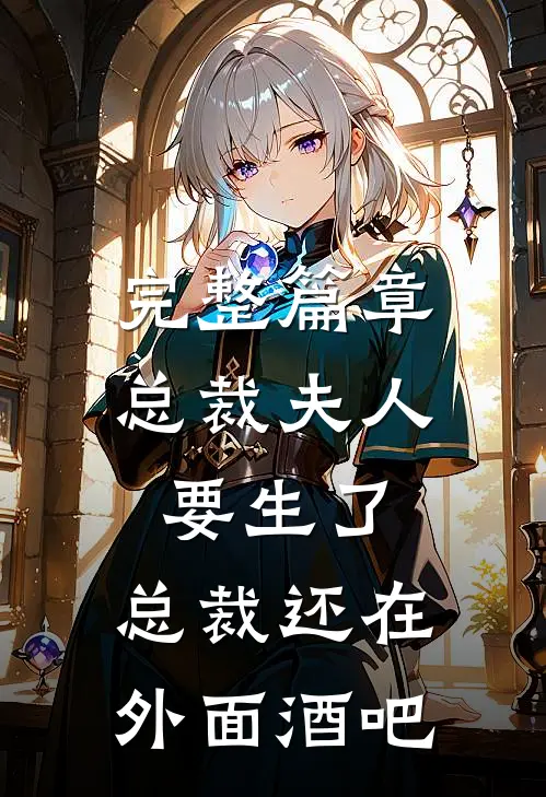完整篇章总裁夫人要生了,总裁还在外面酒吧