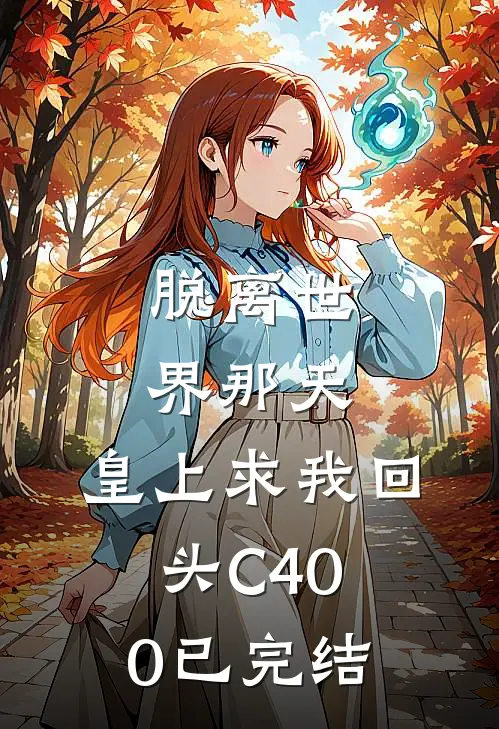 脱离世界那天，皇上求我回头C400已完结