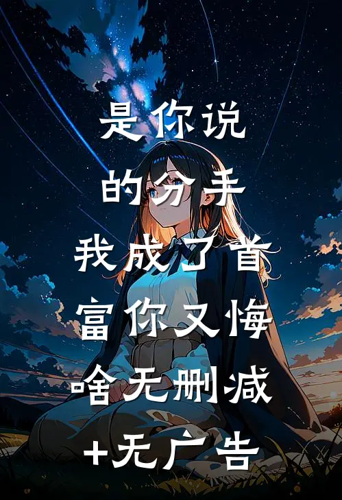 是你说的分手，我成了首富你又悔啥无删减+无广告