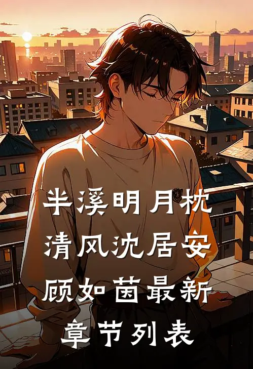 半溪明月枕清风沈居安顾如茵最新章节列表
