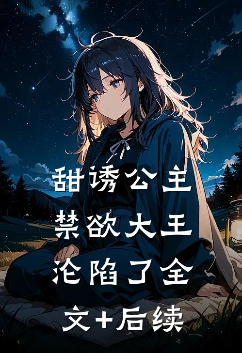 甜诱公主，禁欲大王沦陷了全文+后续