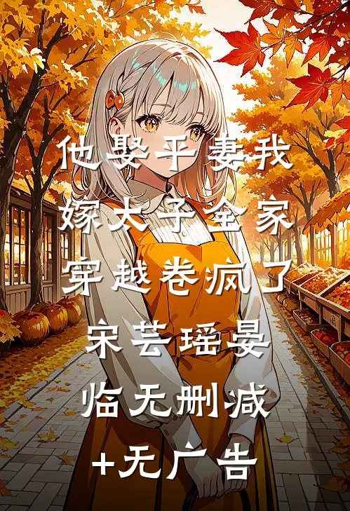 他娶平妻我嫁太子全家穿越卷疯了宋芸瑶晏临无删减+无广告