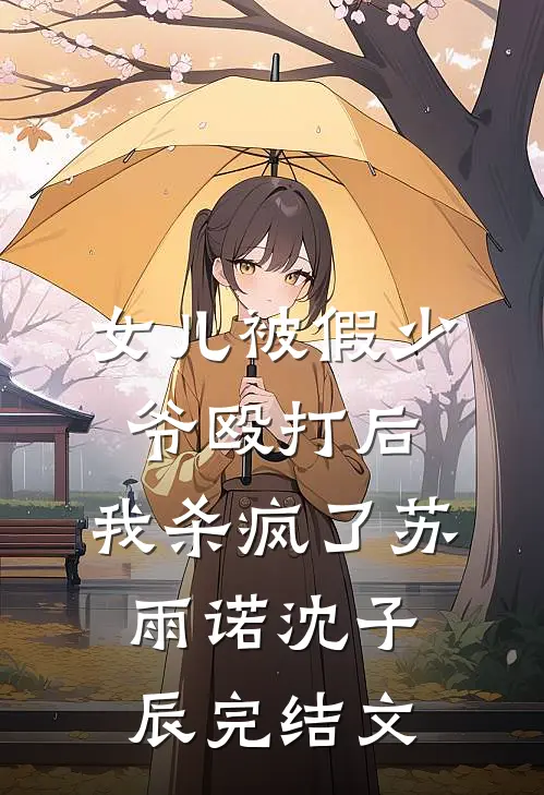 女儿被假少爷殴打后，我杀疯了苏雨诺沈子辰完结文