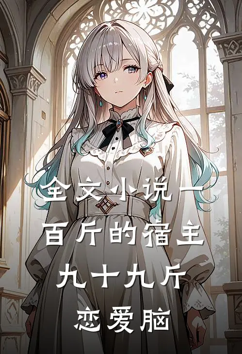 全文小说一百斤的宿主，九十九斤恋爱脑