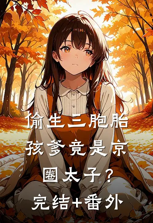 偷生三胞胎，孩爹竟是京圈太子？完结+番外