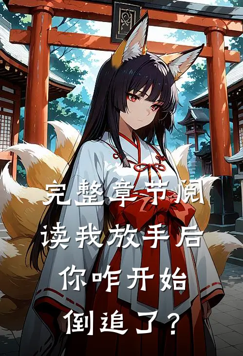 完整章节阅读我放手后，你咋开始倒追了？