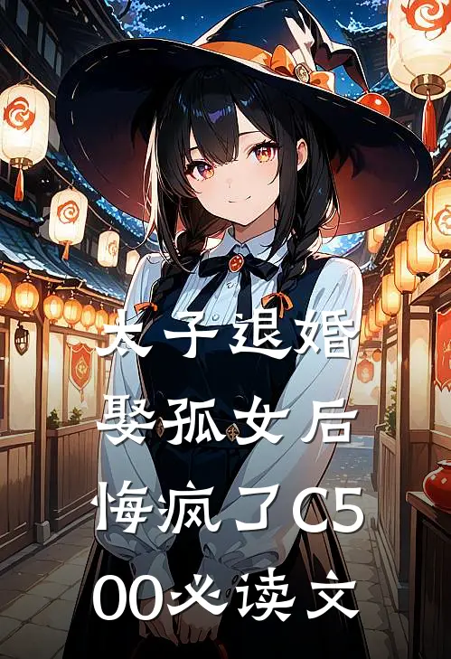 太子退婚娶孤女后，悔疯了C500必读文
