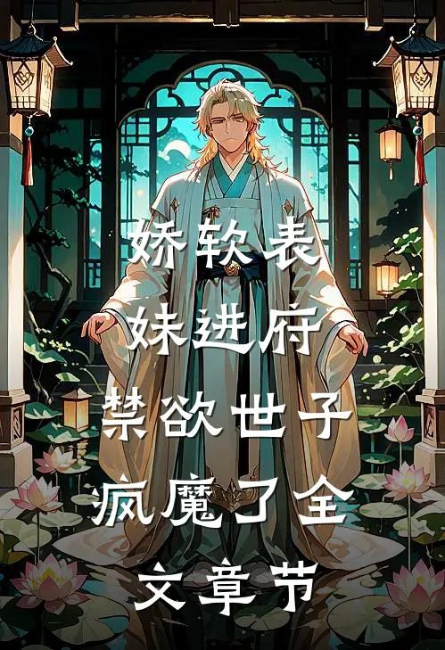娇软表妹进府：禁欲世子疯魔了全文章节