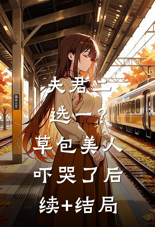 夫君二选一？草包美人吓哭了后续+结局