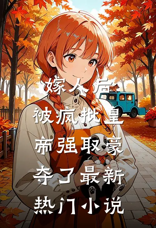 嫁人后，被疯批皇帝强取豪夺了最新热门小说