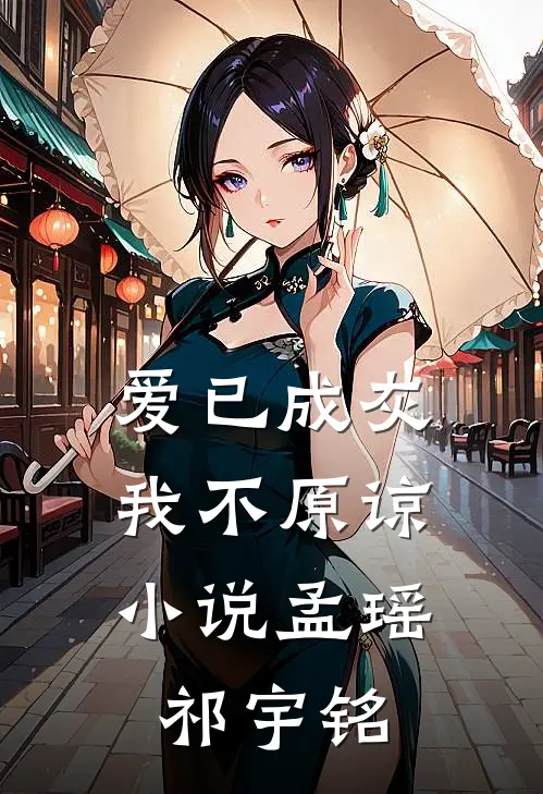 爱已成灰，我不原谅小说孟瑶祁宇铭