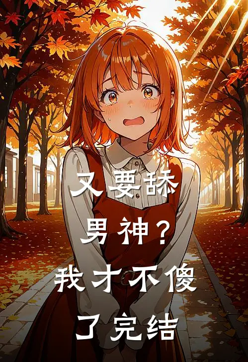又要舔男神？我才不傻了完结