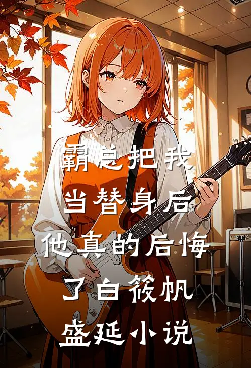 霸总把我当替身后，他真的后悔了白筱帆盛延小说