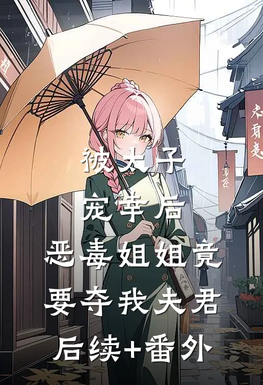 被太子宠幸后，恶毒姐姐竟要夺我夫君后续+番外
